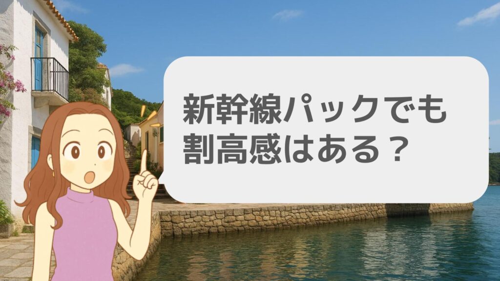 新幹線パックでも割高感はある?