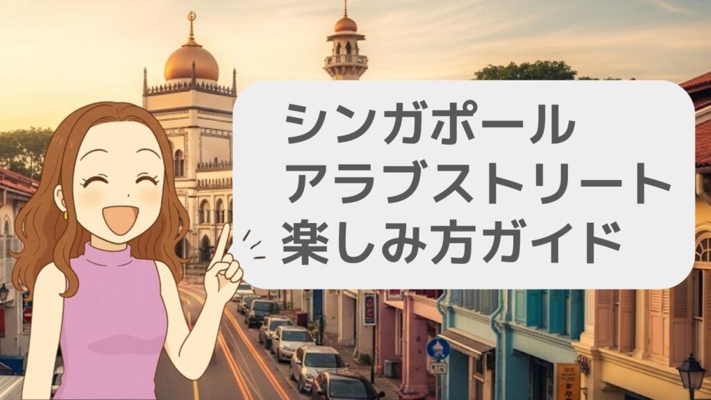 シンガポールのアラブストリートの楽しみ方ガイド
