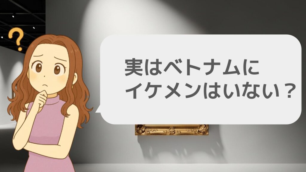 実はベトナムにイケメンはいない?