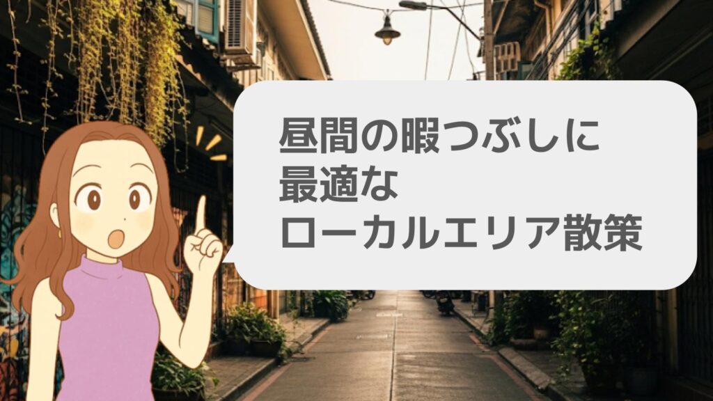 昼間の暇つぶしに最適なローカルエリア散策