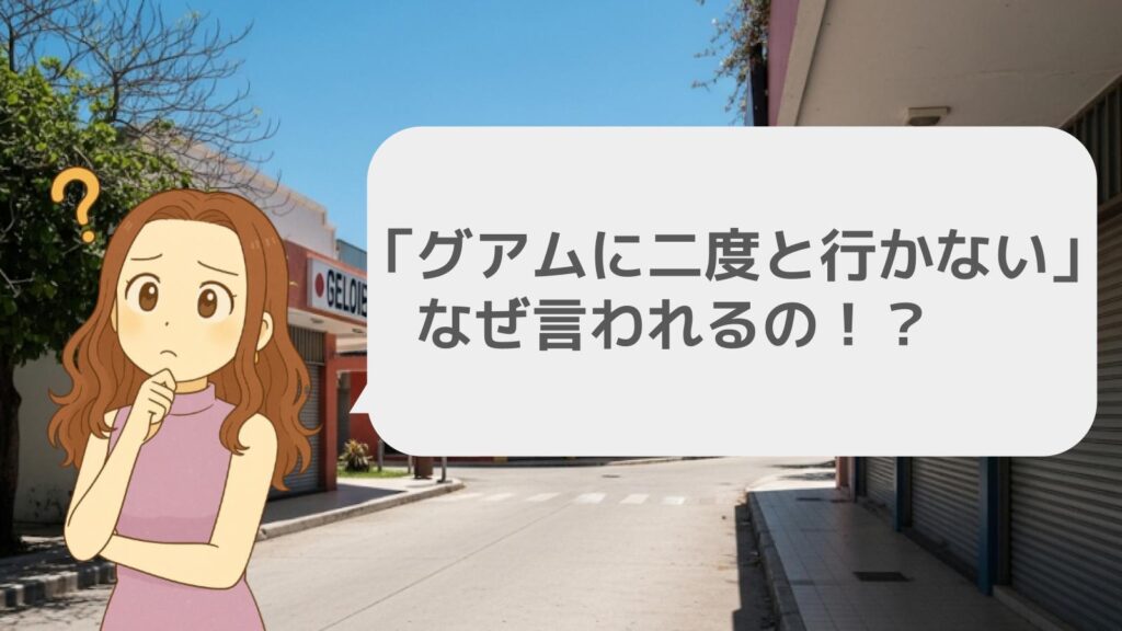 なぜ「グアムに二度と行かない」と言われるのか