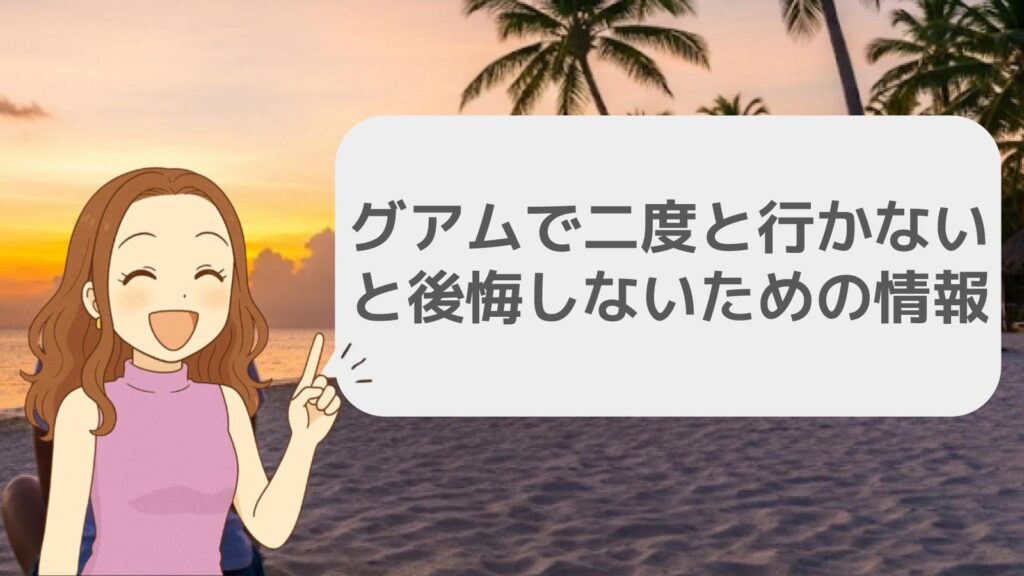 グアムで二度と行かないと後悔しないための情報