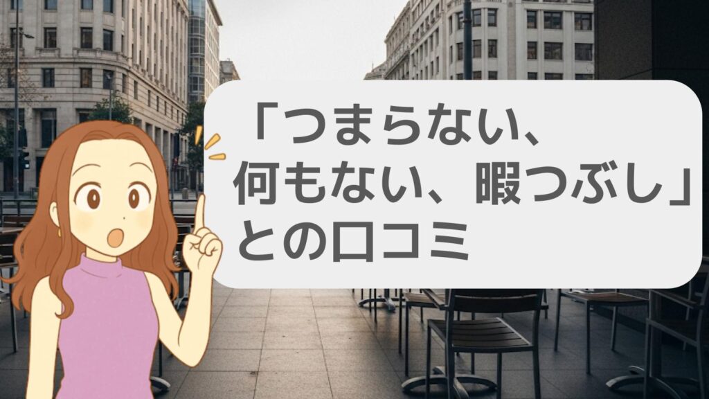 「つまらない、何もない、暇つぶし」との口コミ
