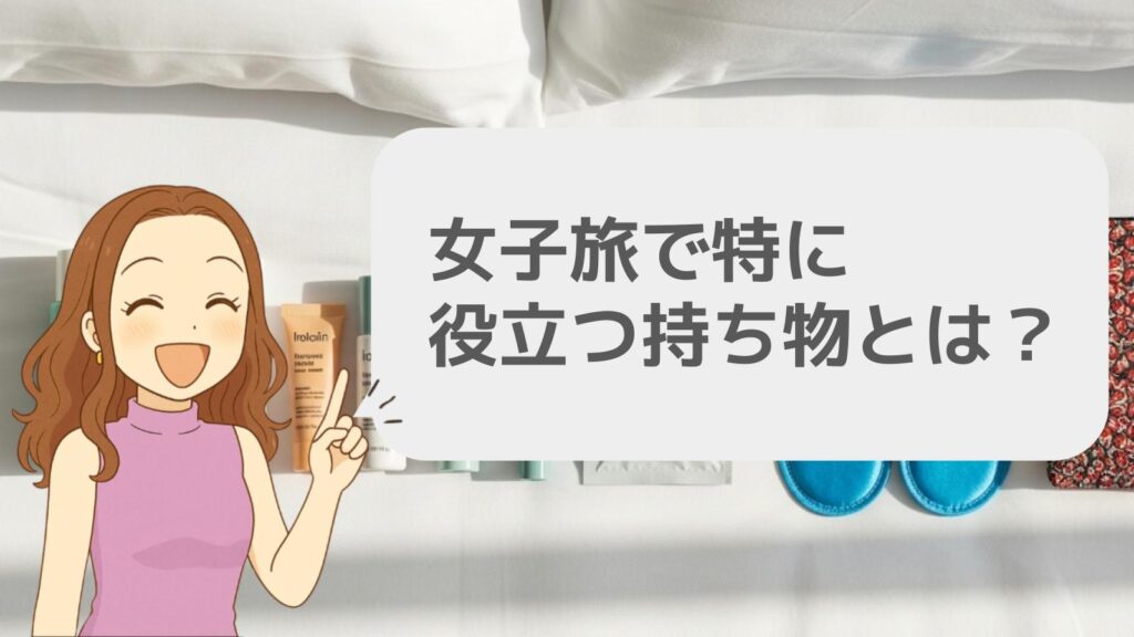 女子旅で特に役立つ持ち物とは?
