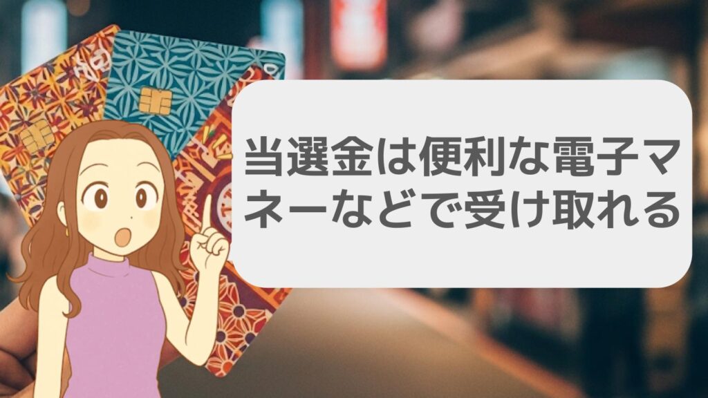 当選金は便利な電子マネーなどで受け取れる