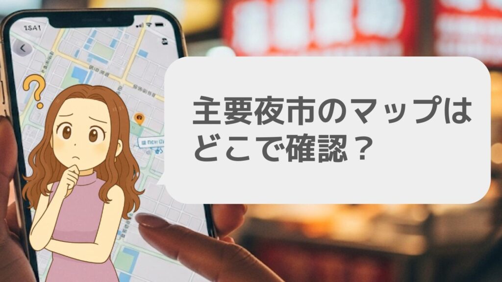 主要夜市のマップはどこで確認?