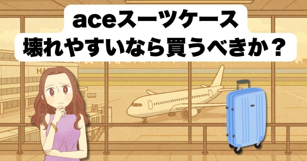 aceスーツケース壊れやすいなら買うべきか?
