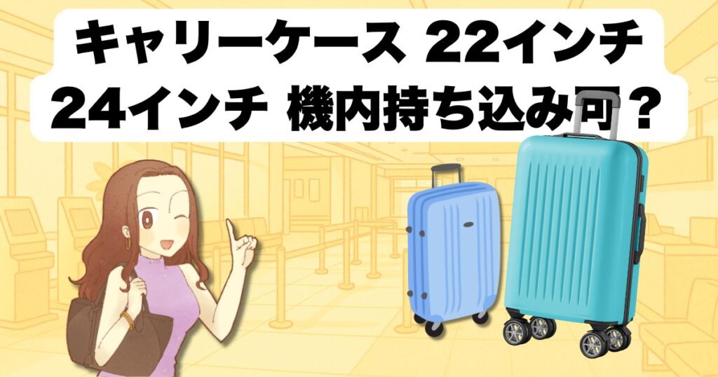 キャリーケース 22インチ 24インチは機内持ち込み可?