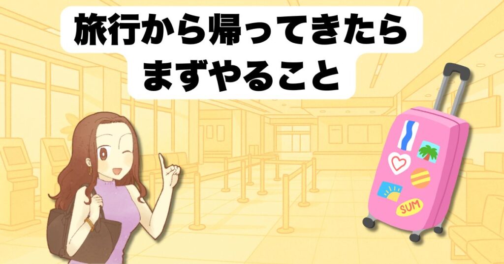 旅行から帰ってきたらまずやること